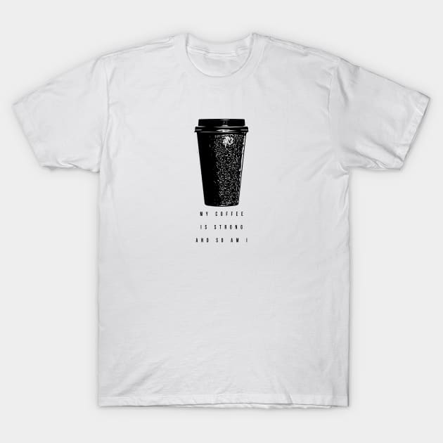 My coffee is strong and so am I T-Shirt by Musers Apparel